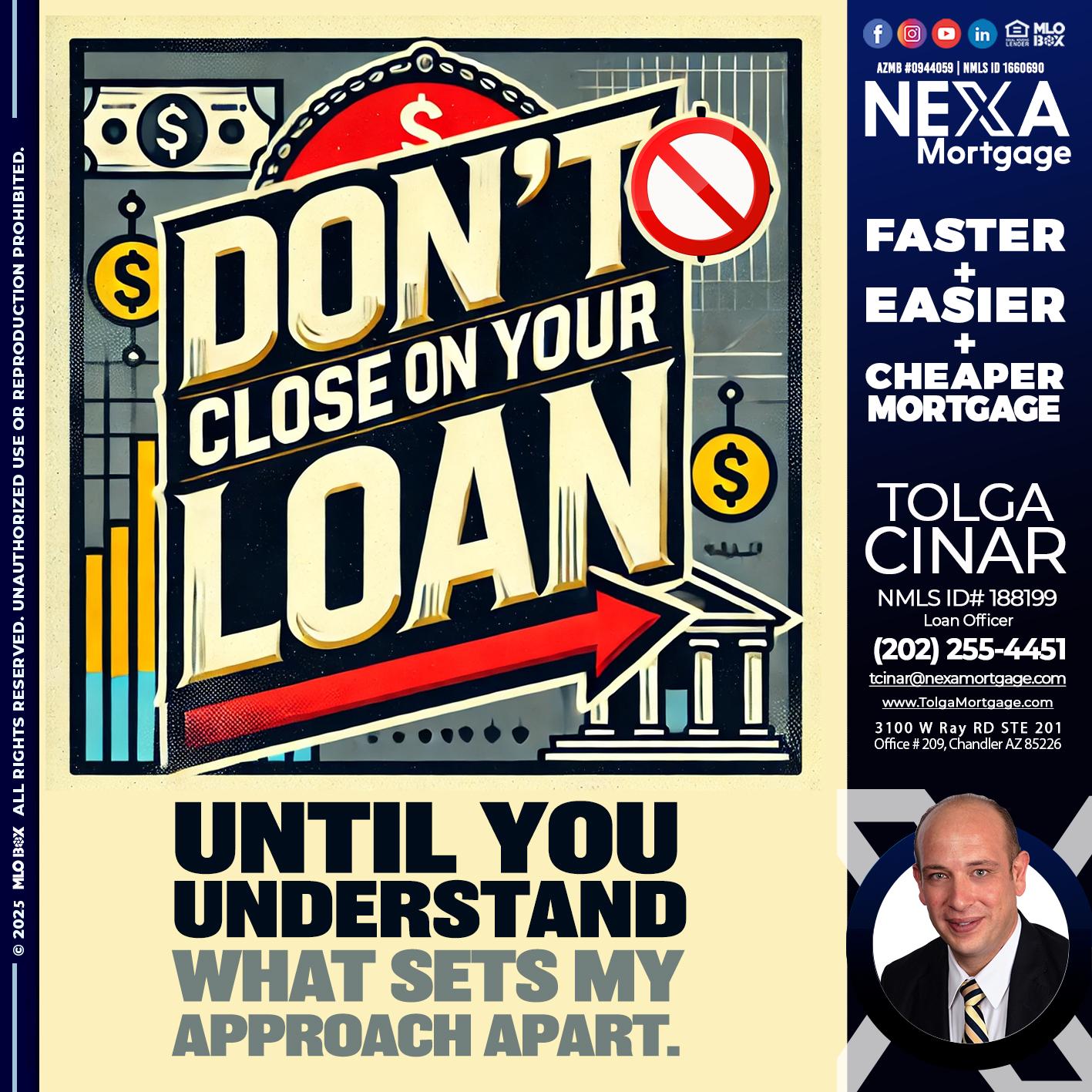 DONT CLOSE YOUR LOAN - Tolga Cinar -Mortgage Loan Originator